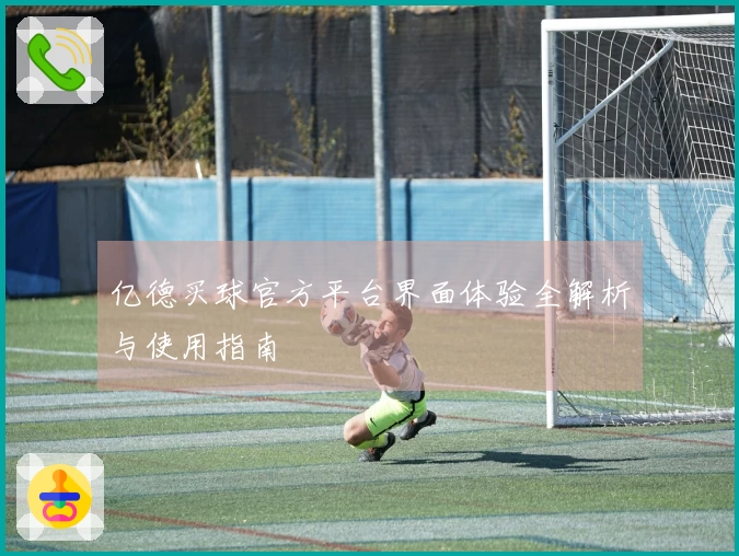 亿德买球官方平台界面体验全解析与使用指南